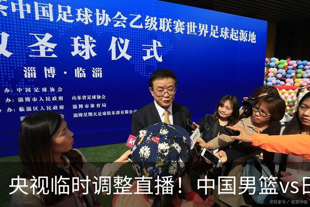 央视临时调整直播！中国男篮vs日本被移出CCTV5，中超补赛却上位，排播优先级让人看不懂